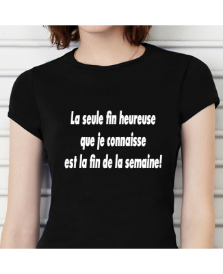 T-shirt humoristique La seule fin heureuse que je connaisse est la fin de la semaine