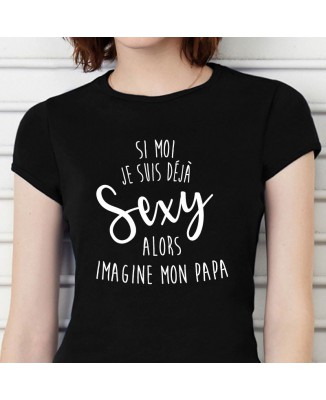 Tee shirt Si Moi Je Suis Déjà Sexy, Alors Imagine Mon Papa
