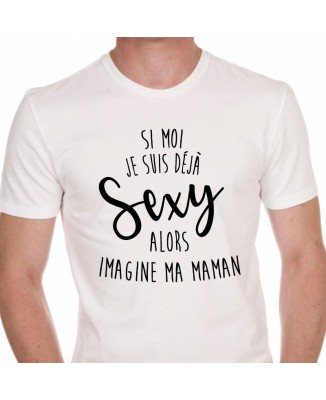 Tee shirt Si Moi Je Suis Déjà Sexy, Alors Imagine Ma Mama