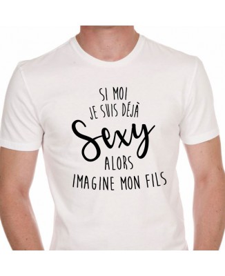 Tee shirt Si Moi Je Suis Déjà Sexy, Alors Imagine Mon Fils