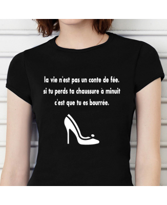 T-shirt "La vie n'est pas un conte de fée, si tu perds ta chaussure à minuit c'est que tu es bourrée."