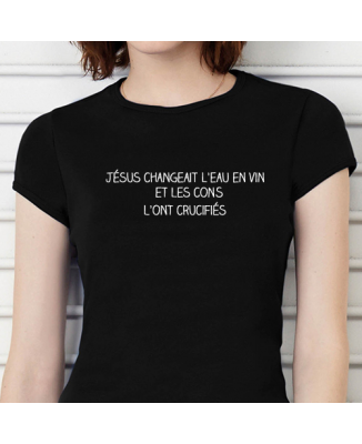 T-shirt " Jésus changeait l'eau en vin et les cons l'ont crucifiés"